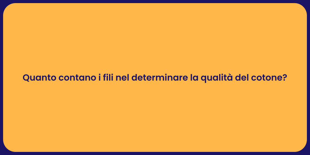 Quanto contano i fili nel determinare la qualità del cotone?