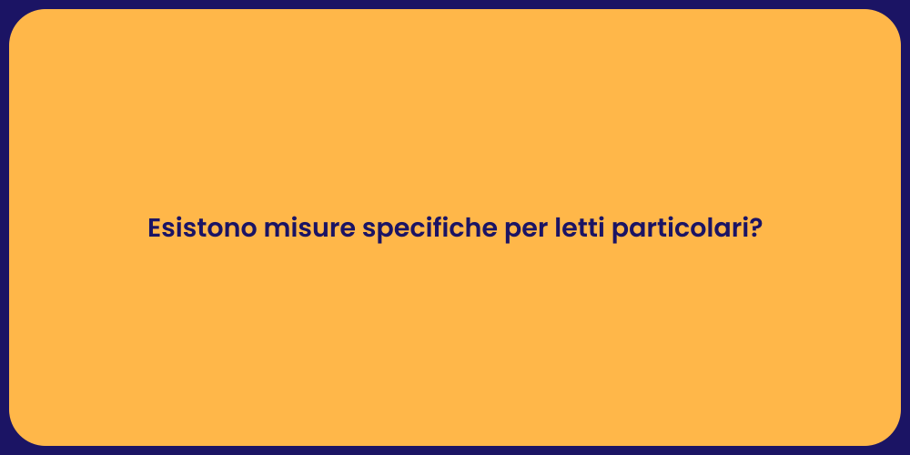 Esistono misure specifiche per letti particolari?