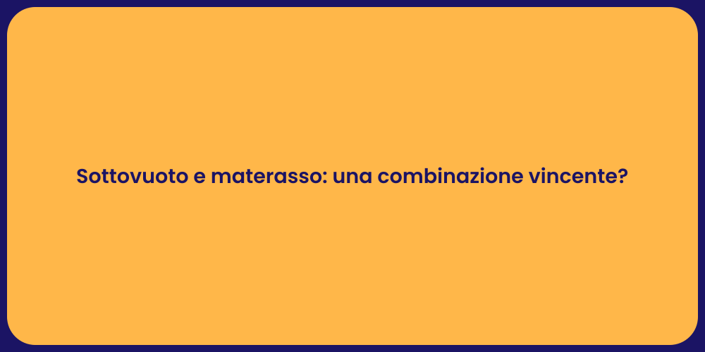 Sottovuoto e materasso: una combinazione vincente?
