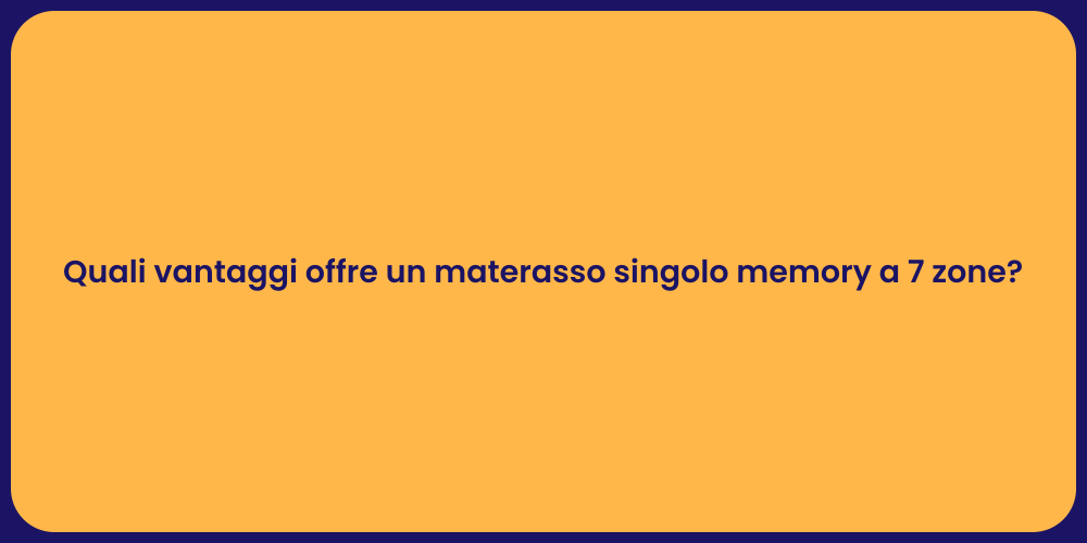 Quali vantaggi offre un materasso singolo memory a 7 zone?