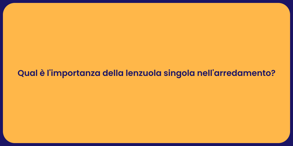 Qual è l'importanza della lenzuola singola nell'arredamento?