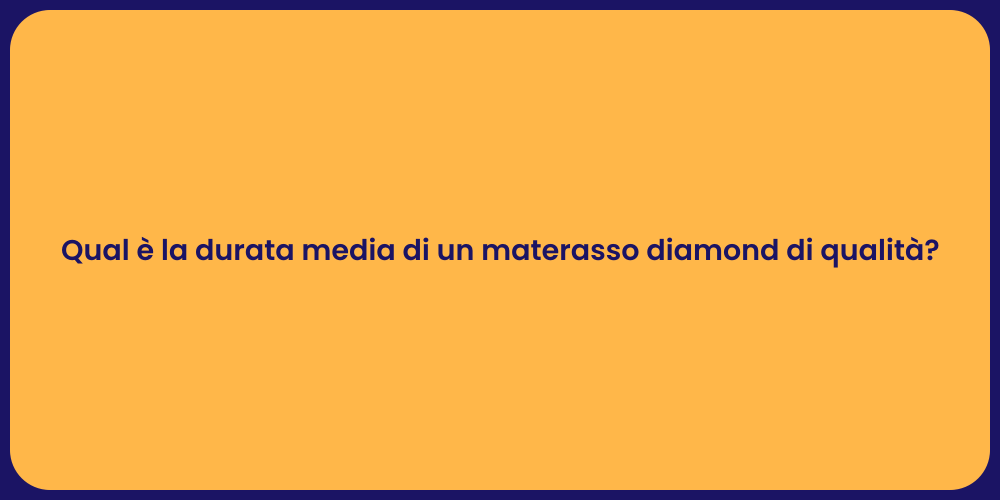 Qual è la durata media di un materasso diamond di qualità?