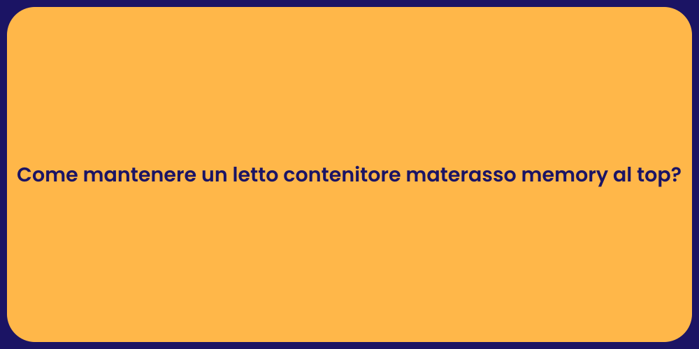 Come mantenere un letto contenitore materasso memory al top?