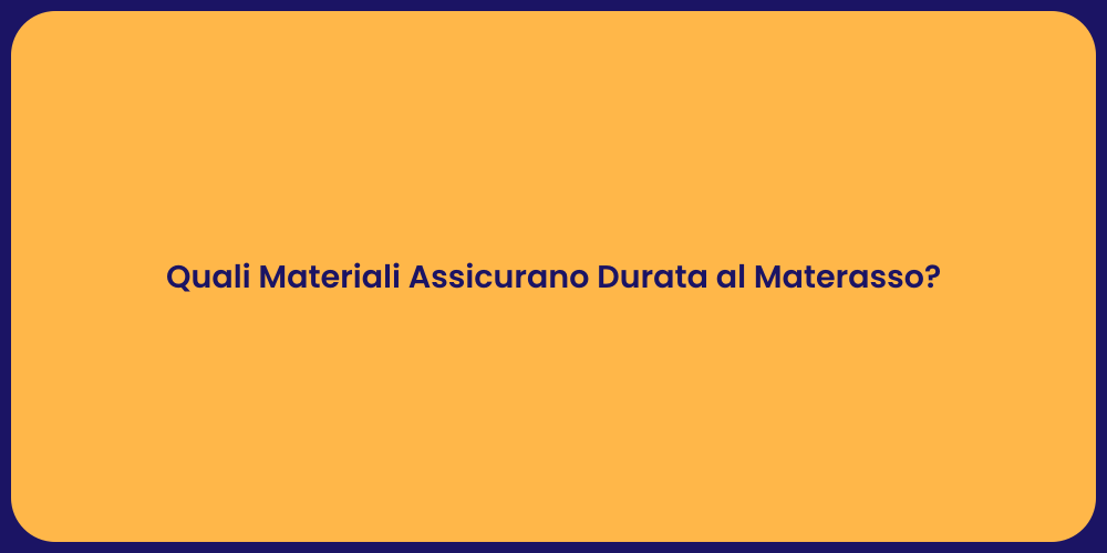 Quali Materiali Assicurano Durata al Materasso?