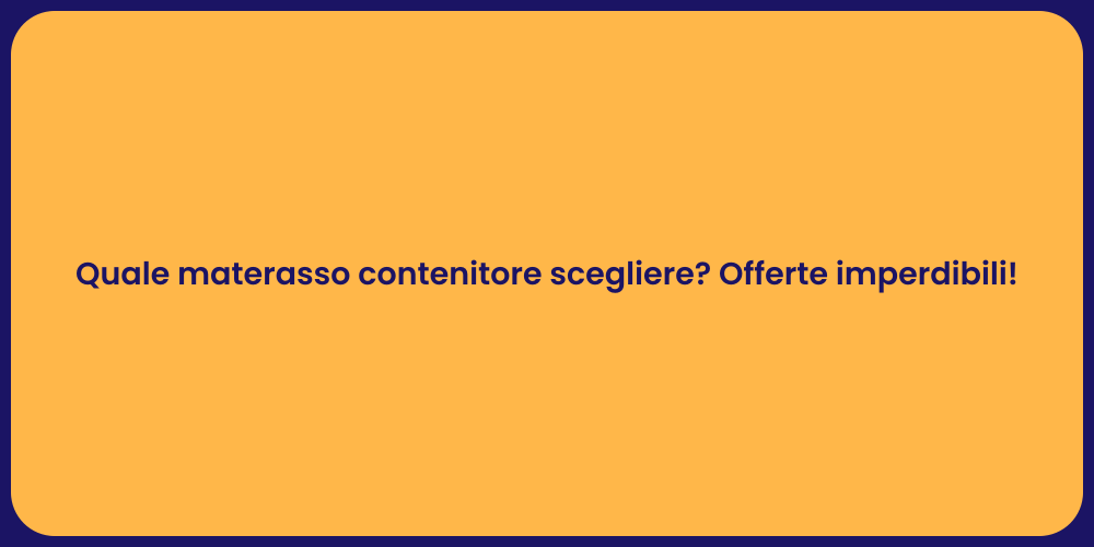 Quale materasso contenitore scegliere? Offerte imperdibili!