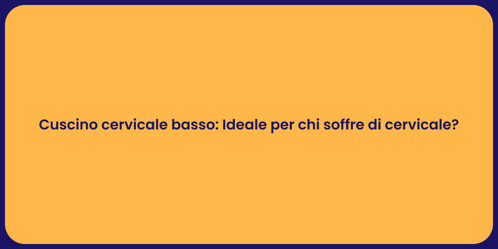 Cuscino cervicale basso: Ideale per chi soffre di cervicale?