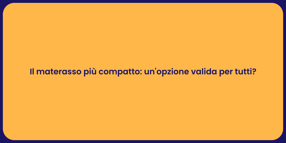Il materasso più compatto: un'opzione valida per tutti?