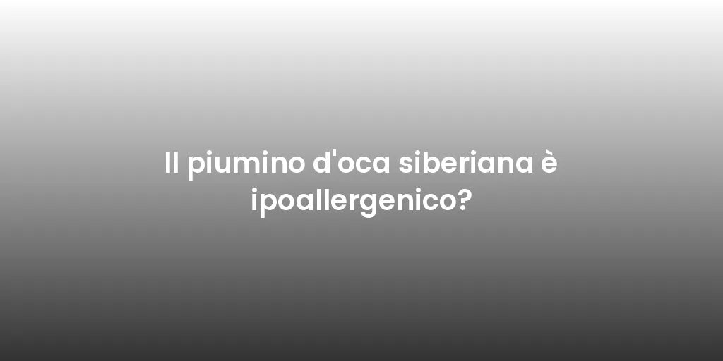 Il piumino d'oca siberiana è ipoallergenico?