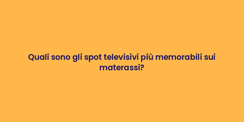 Quali sono gli spot televisivi più memorabili sui materassi?