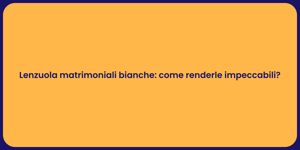 Lenzuola matrimoniali bianche: come renderle impeccabili?