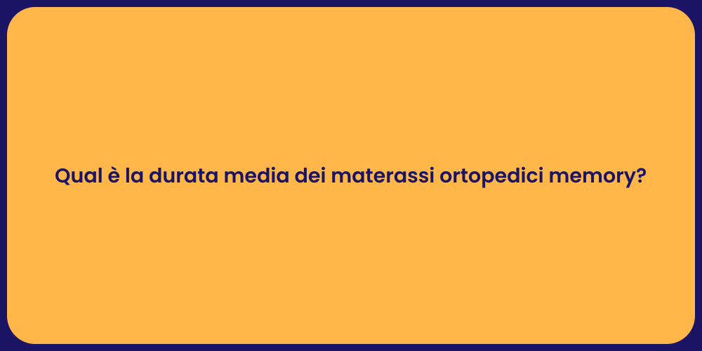 Qual è la durata media dei materassi ortopedici memory?