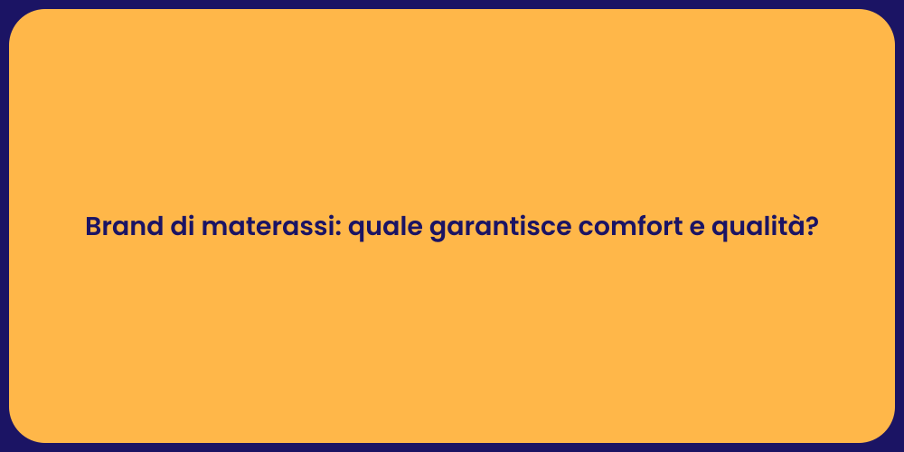 Brand di materassi: quale garantisce comfort e qualità?