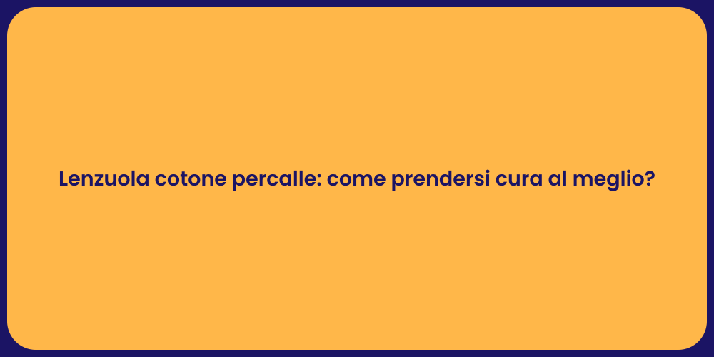 Lenzuola cotone percalle: come prendersi cura al meglio?