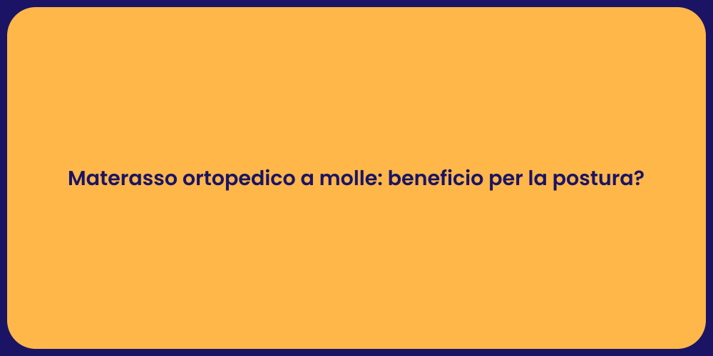 Materasso ortopedico a molle: beneficio per la postura?