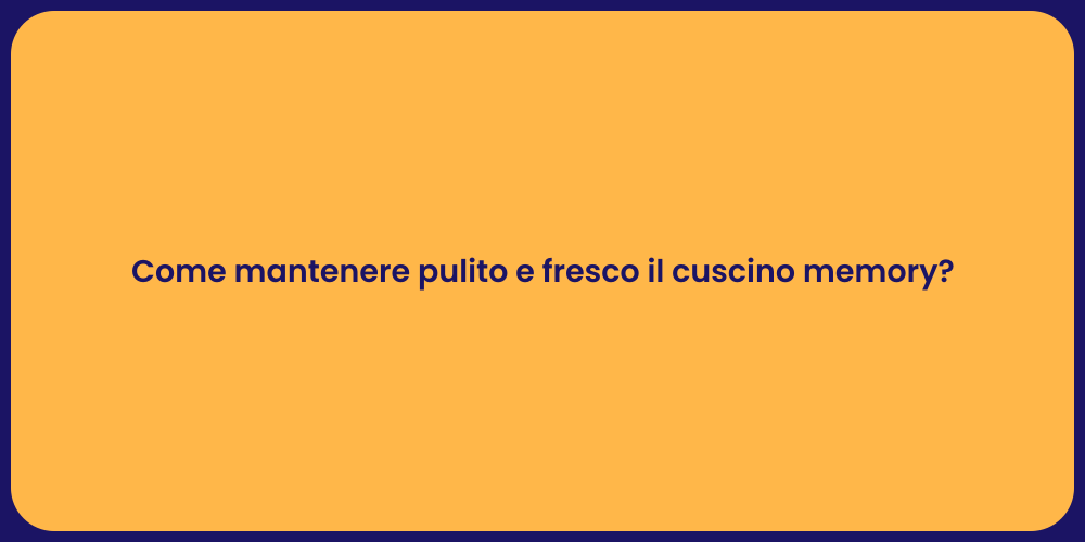 Come mantenere pulito e fresco il cuscino memory?