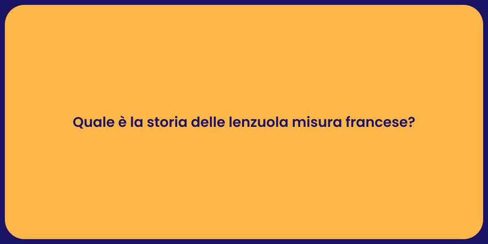 Quale è la storia delle lenzuola misura francese?