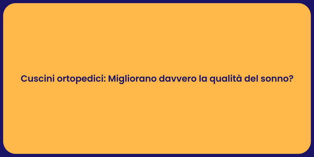 Cuscini ortopedici: Migliorano davvero la qualità del sonno?