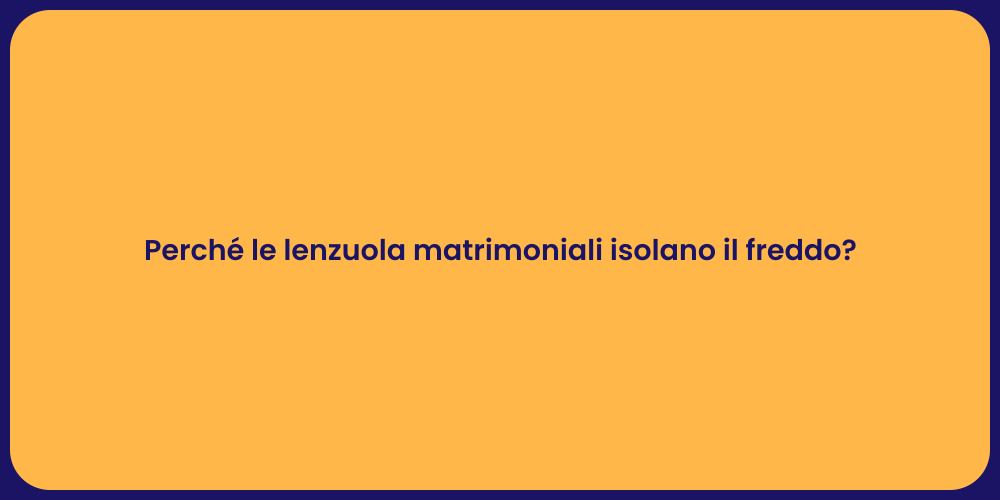 Perché le lenzuola matrimoniali isolano il freddo?