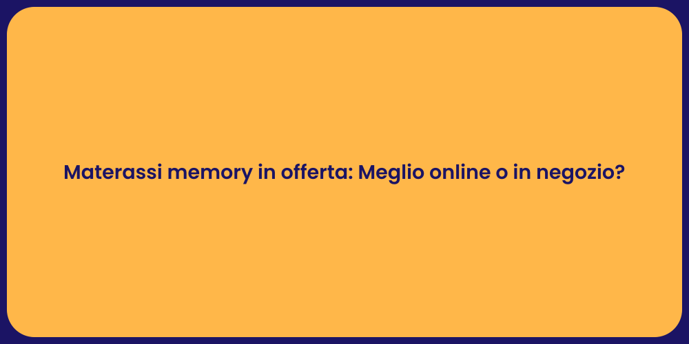 Materassi memory in offerta: Meglio online o in negozio?