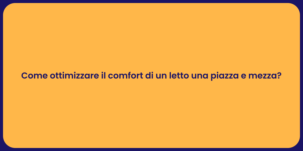 Come ottimizzare il comfort di un letto una piazza e mezza?