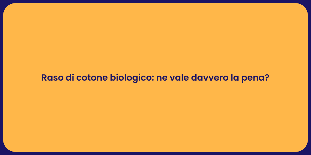 Raso di cotone biologico: ne vale davvero la pena?