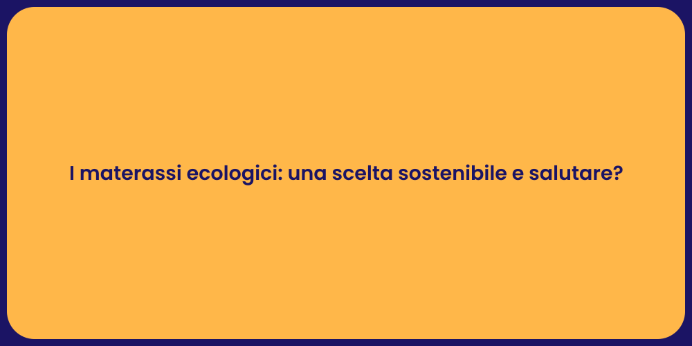 I materassi ecologici: una scelta sostenibile e salutare?