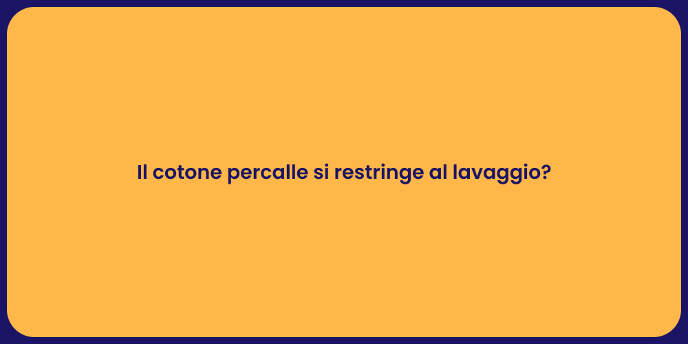 Il cotone percalle si restringe al lavaggio?