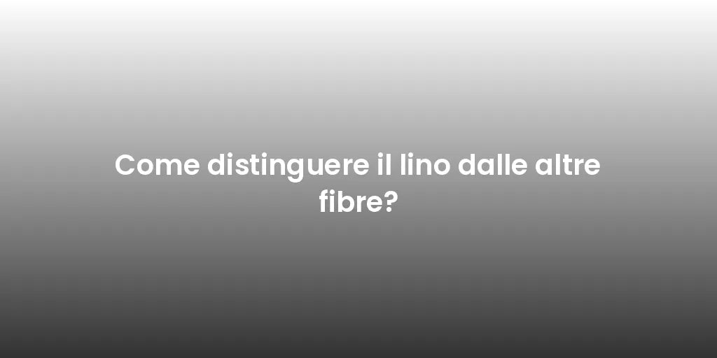 Come distinguere il lino dalle altre fibre?