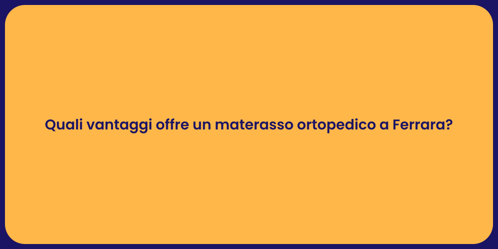 Quali vantaggi offre un materasso ortopedico a Ferrara?