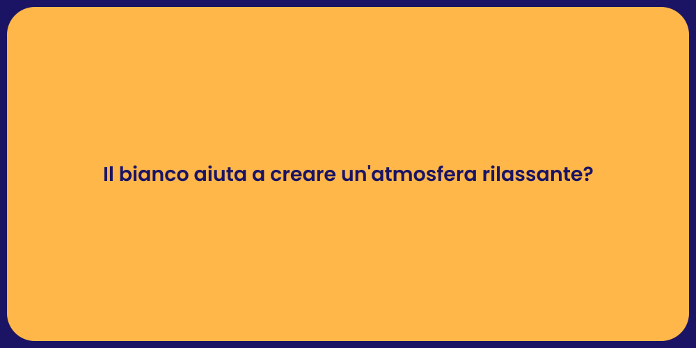 Il bianco aiuta a creare un'atmosfera rilassante?