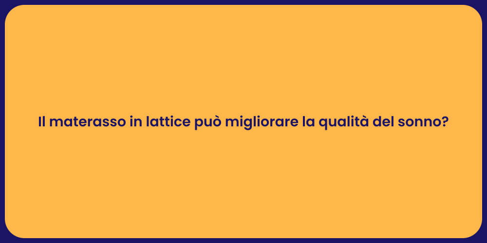 Il materasso in lattice può migliorare la qualità del sonno?