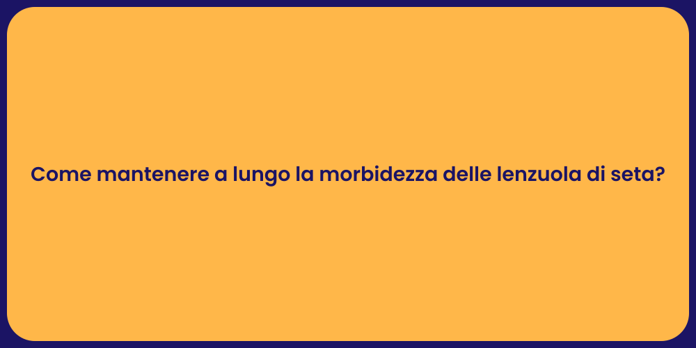 Come mantenere a lungo la morbidezza delle lenzuola di seta?