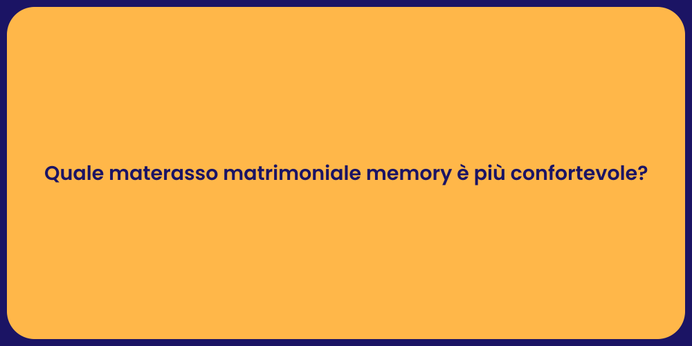 Quale materasso matrimoniale memory è più confortevole?