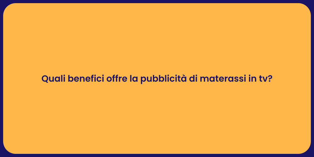 Quali benefici offre la pubblicità di materassi in tv?