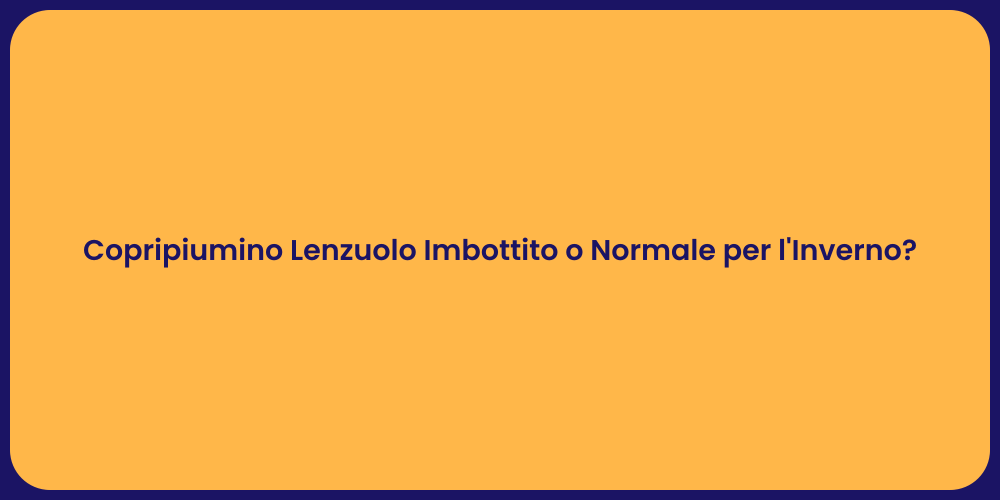 Copripiumino Lenzuolo Imbottito o Normale per l'Inverno?