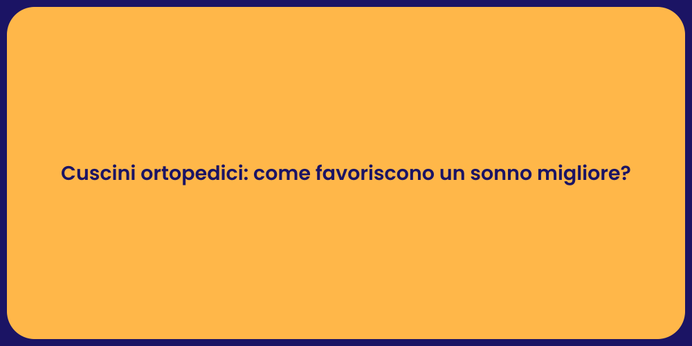 Cuscini ortopedici: come favoriscono un sonno migliore?