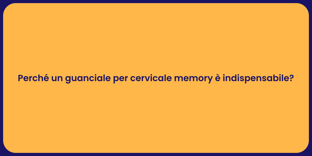 Perché un guanciale per cervicale memory è indispensabile?