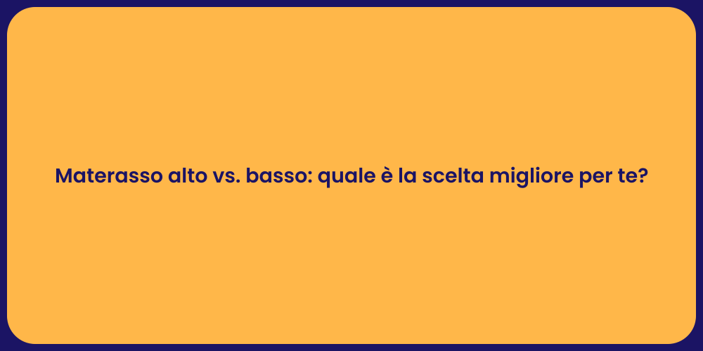 Materasso alto vs. basso: quale è la scelta migliore per te?