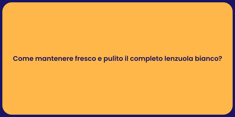 Come mantenere fresco e pulito il completo lenzuola bianco?