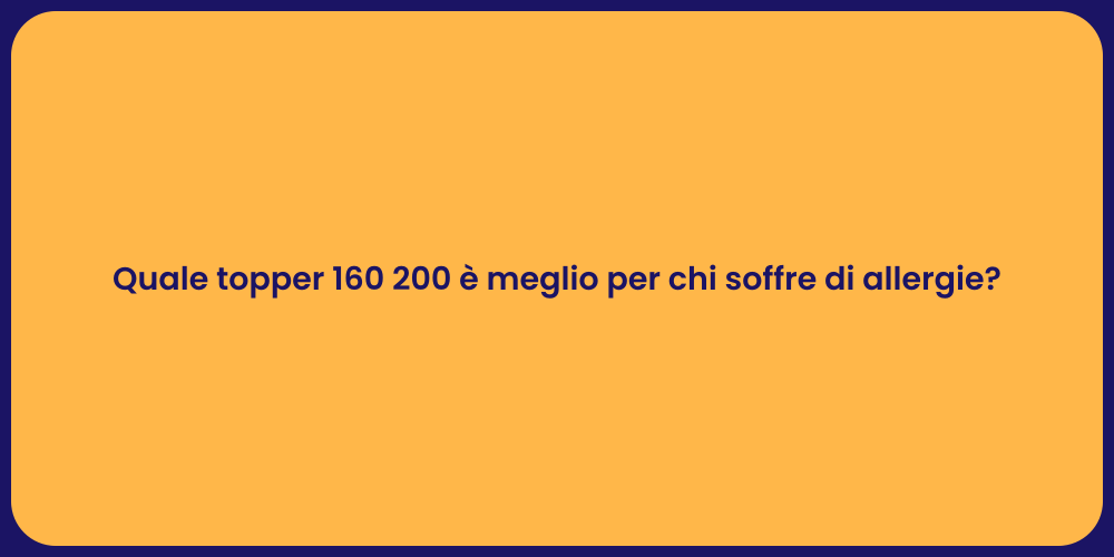Quale topper 160 200 è meglio per chi soffre di allergie?
