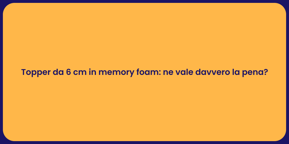 Topper da 6 cm in memory foam: ne vale davvero la pena?