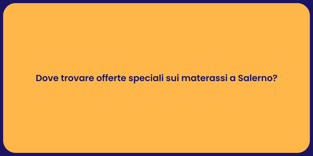 Dove trovare offerte speciali sui materassi a Salerno?