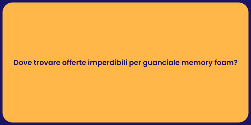 Dove trovare offerte imperdibili per guanciale memory foam?