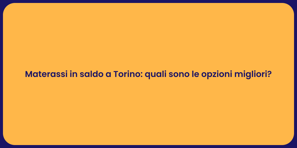 Materassi in saldo a Torino: quali sono le opzioni migliori?