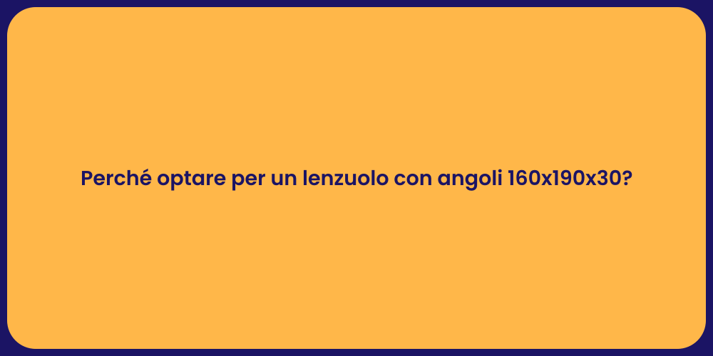 Perché optare per un lenzuolo con angoli 160x190x30?