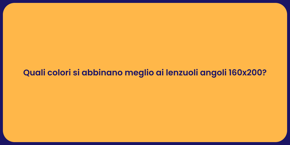 Quali colori si abbinano meglio ai lenzuoli angoli 160x200?