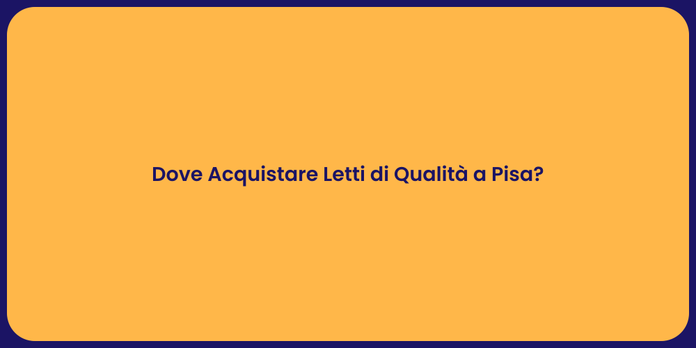 Dove Acquistare Letti di Qualità a Pisa?
