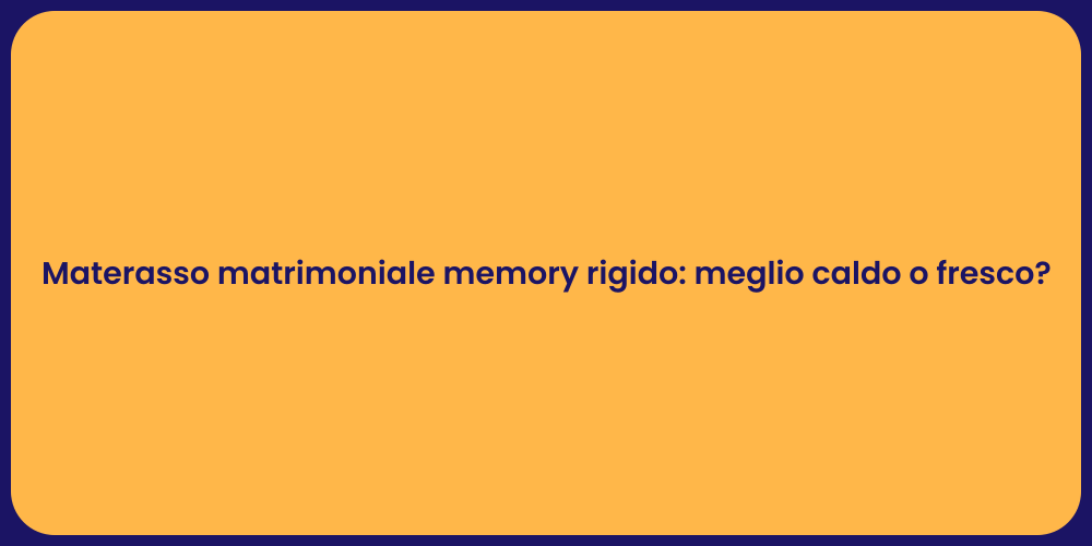 Materasso matrimoniale memory rigido: meglio caldo o fresco?