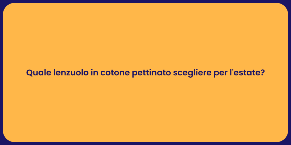 Quale lenzuolo in cotone pettinato scegliere per l'estate?