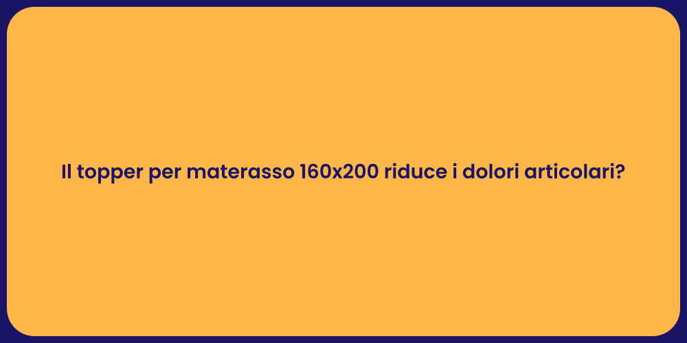 Il topper per materasso 160x200 riduce i dolori articolari?